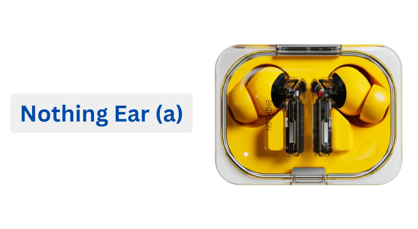 Nothing Ear (a):  ट्रांसपेरेंट डिजाइन, 500mah बैटरी और साथ में मिलेगा chatgpt का सपोर्ट।